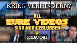 Krieg verhindern - All eure Videos sind nur Geblubber